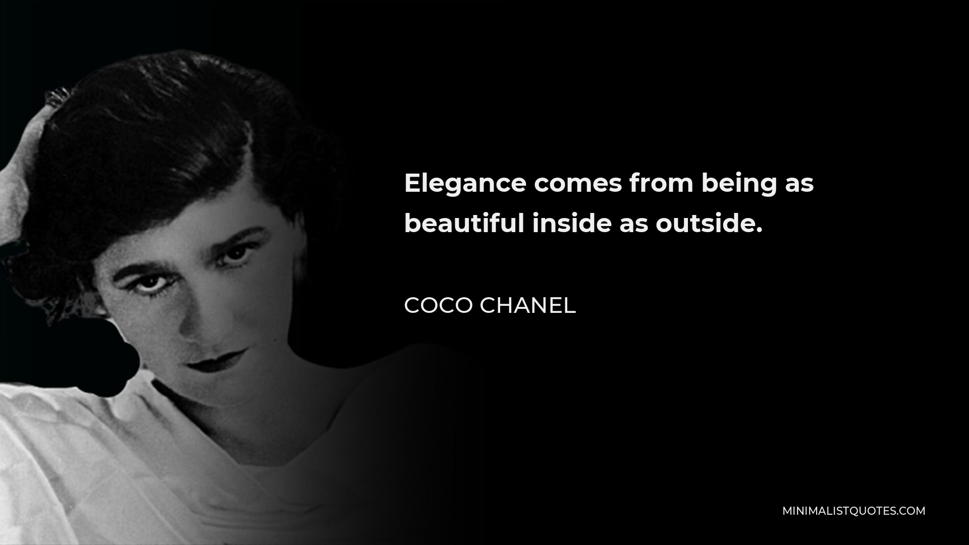 Coco Chanel Quote - Elegance comes from being as beautiful inside as outside.