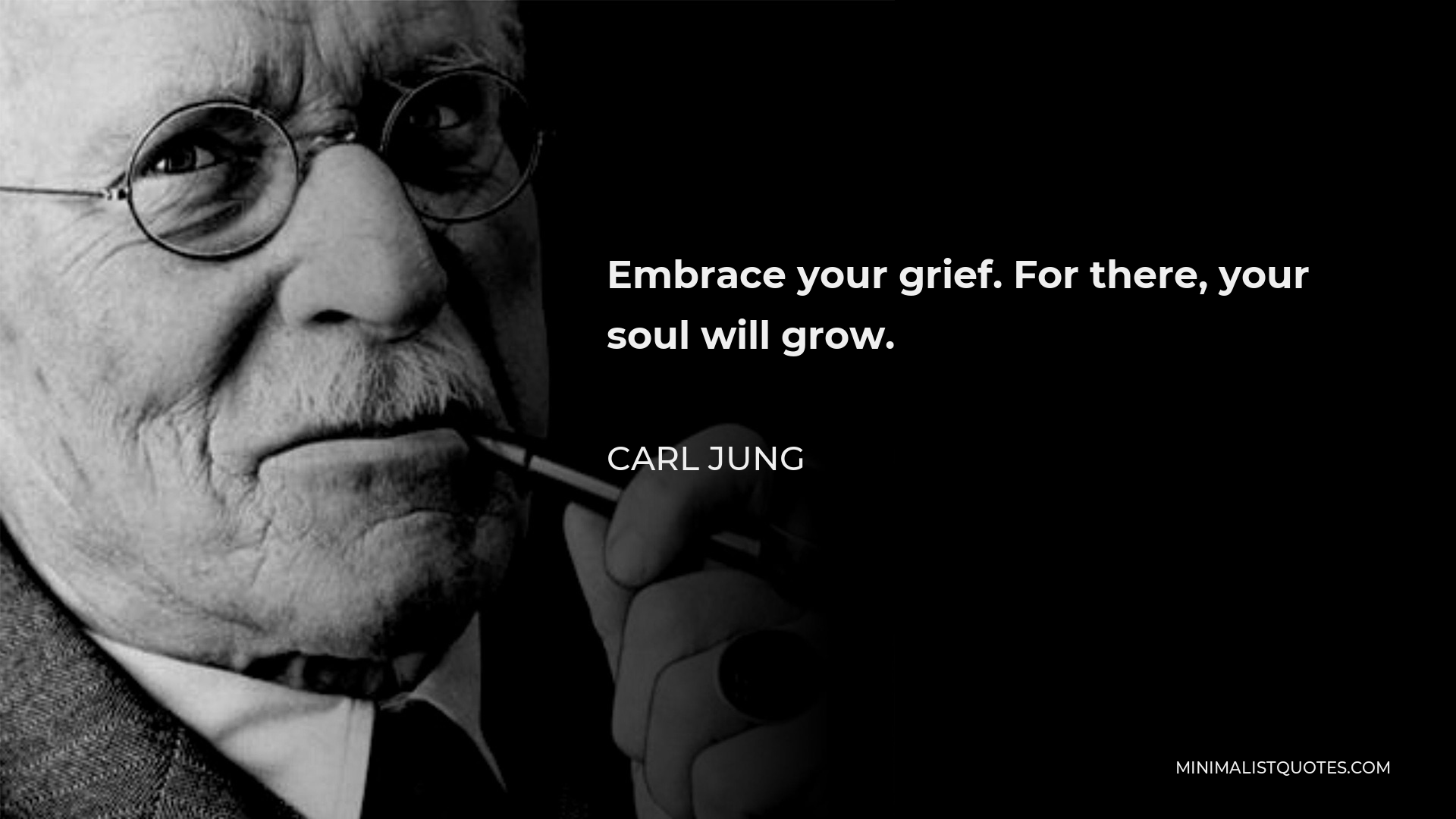 Carl Jung Quote - Embrace your grief. For there, your soul will grow.