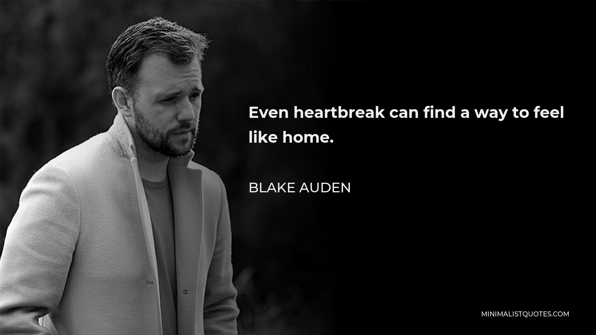 Blake Auden Quote - Even heartbreak can find a way to feel like home.