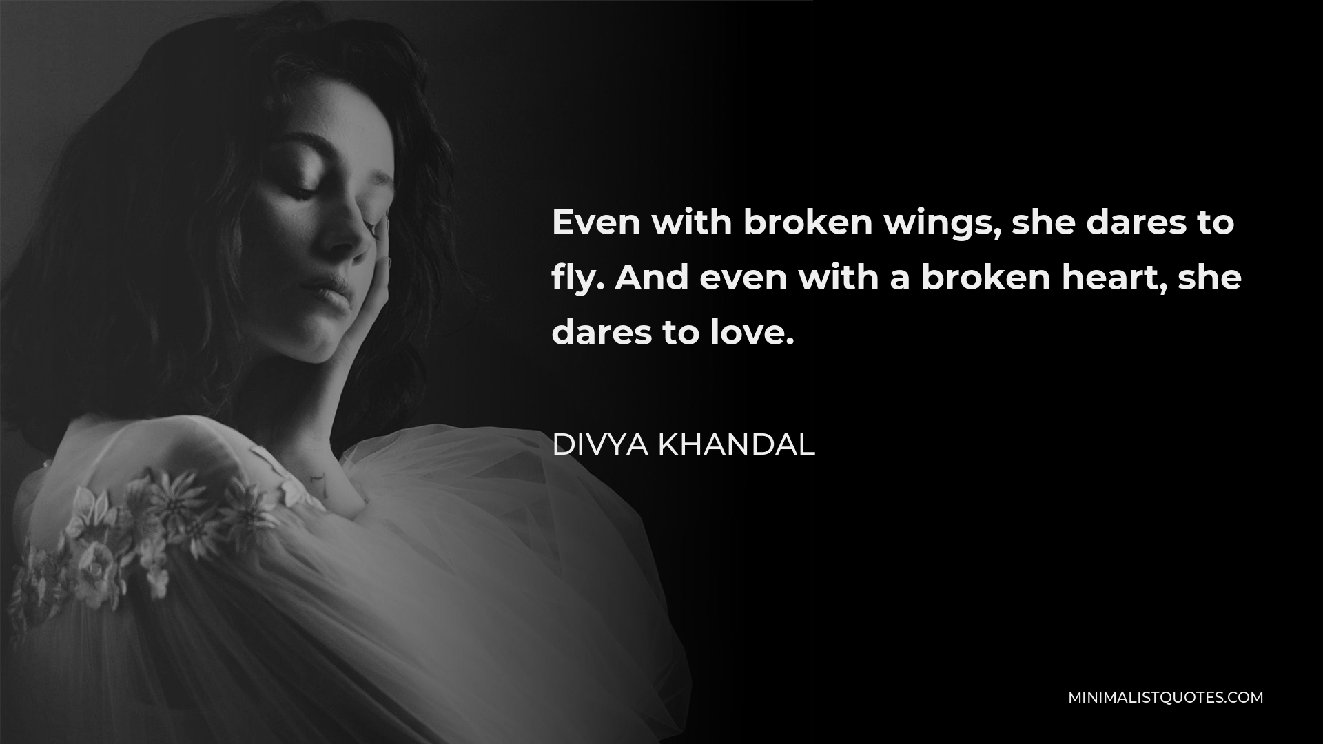 Divya khandal Quote - Even with broken wings, she dares to fly. And even with a broken heart, she dares to love.