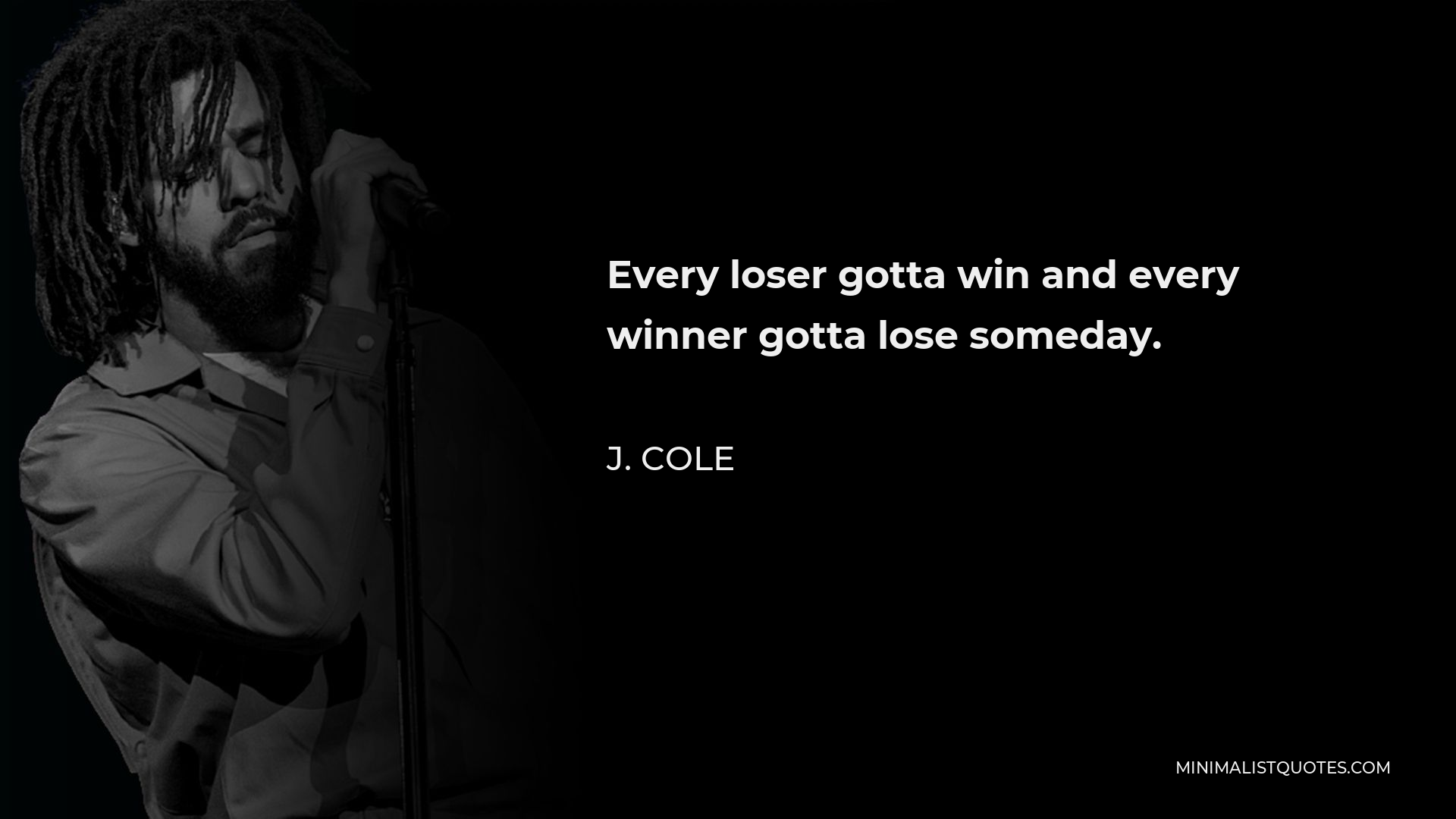 J. Cole Quote - Every loser gotta win and every winner gotta lose someday.