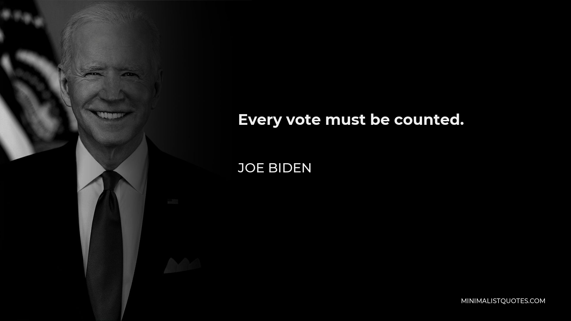 Joe Biden Quote - Every vote must be counted.