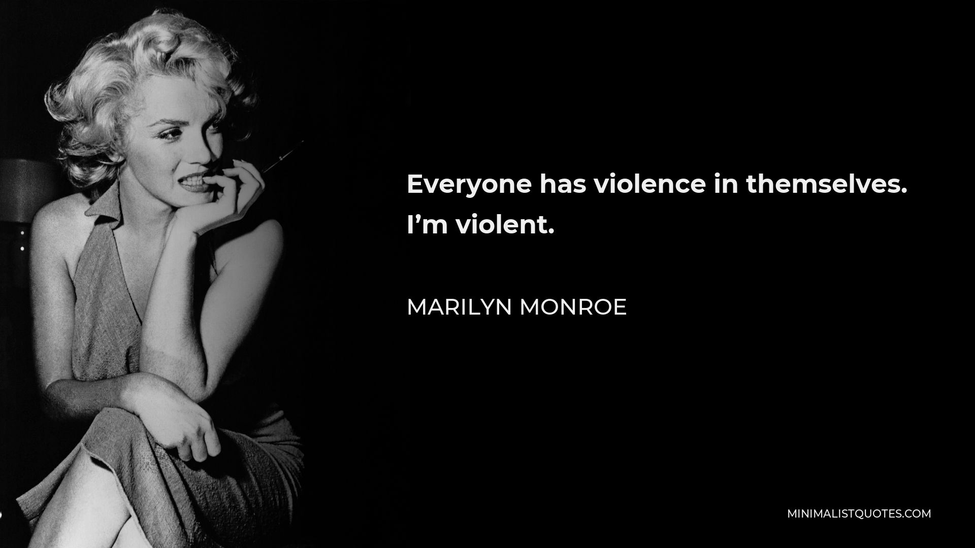 Marilyn Monroe Quote - Everyone has violence in themselves. I’m violent.