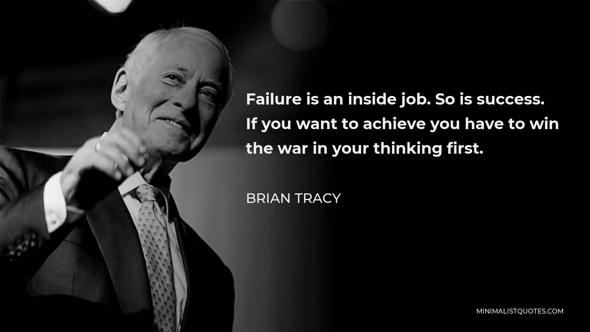 Brian Tracy Quote - Failure is an inside job. So is success. If you want to achieve you have to win the war in your thinking first.