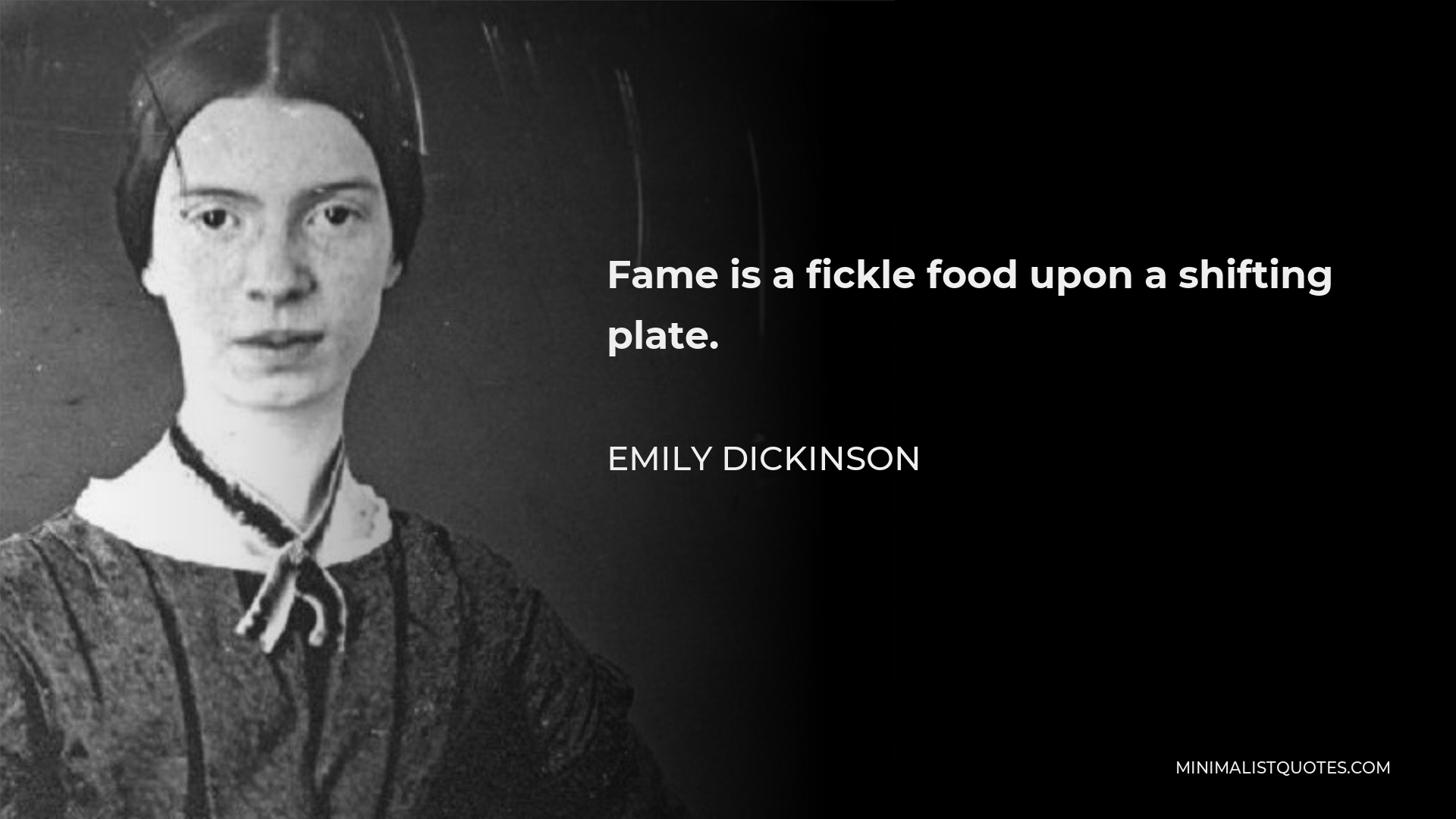 Emily Dickinson Quote - Fame is a fickle food upon a shifting plate.