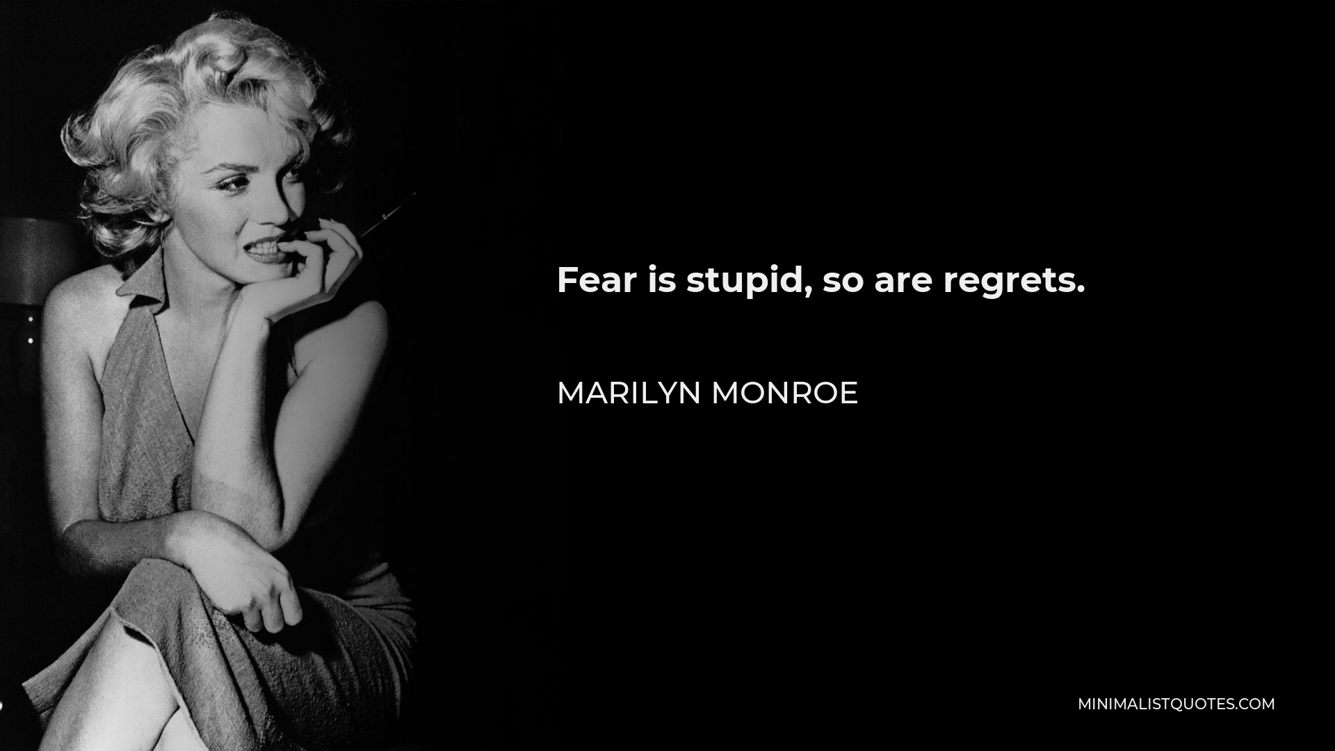 Marilyn Monroe Quote - Fear is stupid, so are regrets.