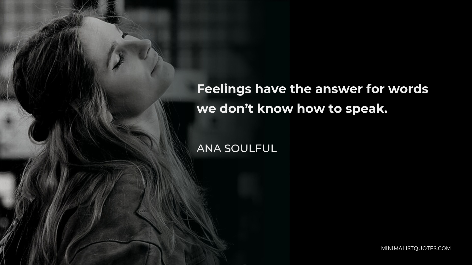 Ana Soulful Quote - Feelings have the answer for words we don’t know how to speak.
