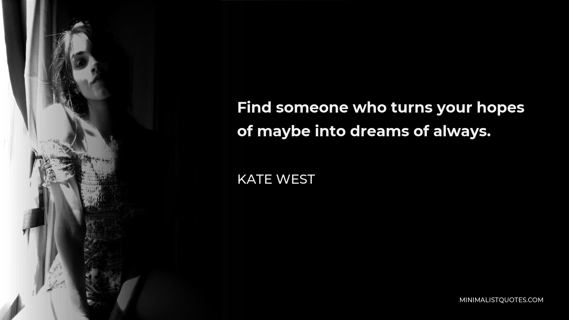 Kate West Quote - Find someone who turns your hopes of maybe into dreams of always.