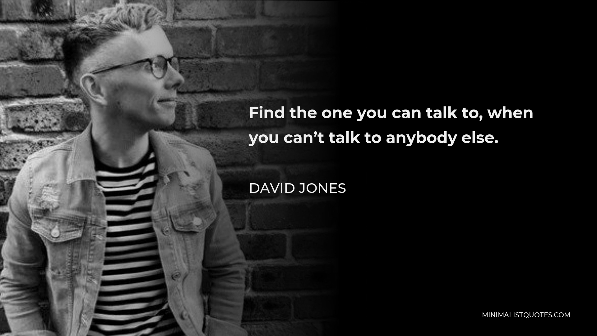 david-jones-quote-find-the-one-you-can-talk-to-when-you-can-t-talk-to-anybody-else