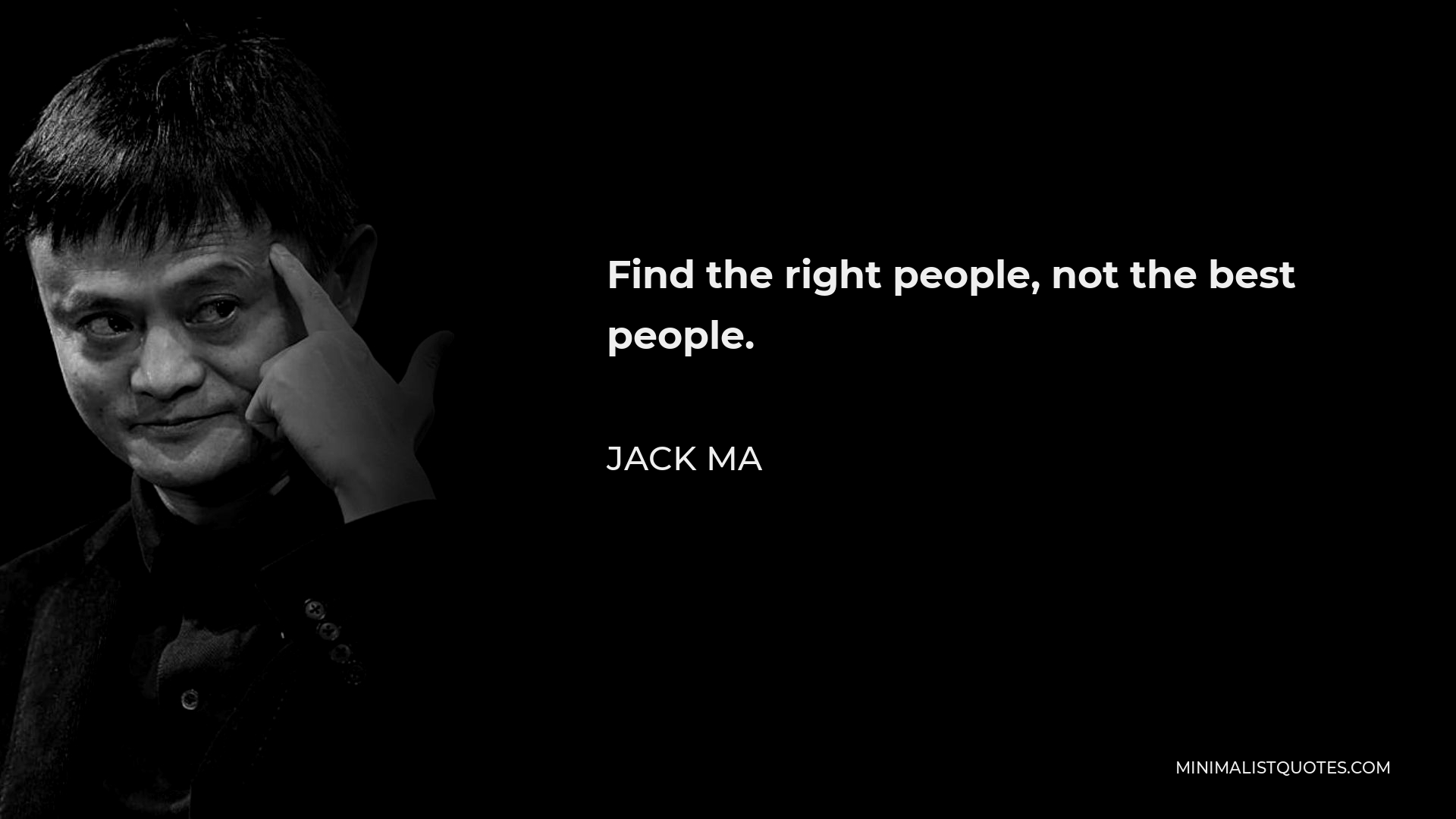 Jack Ma Quote - Find the right people, not the best people.