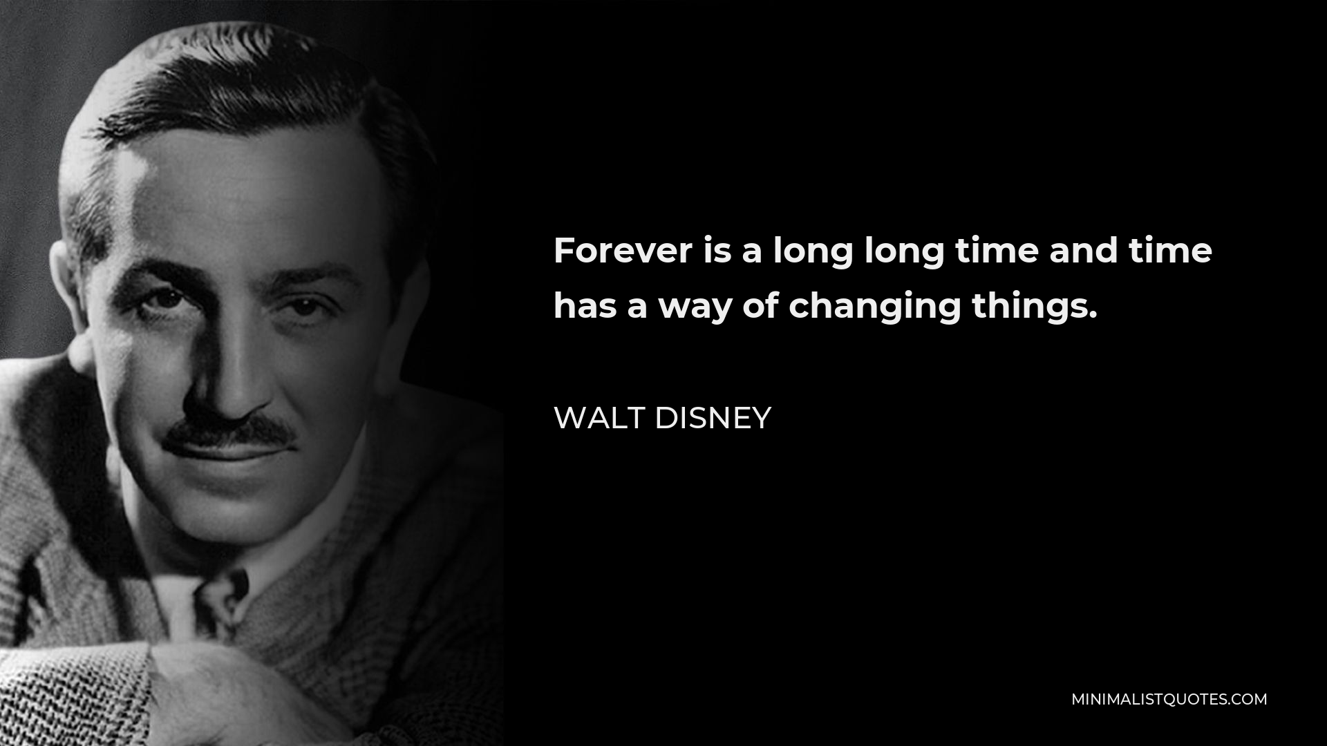 Walt Disney Quote - Forever is a long long time and time has a way of changing things.