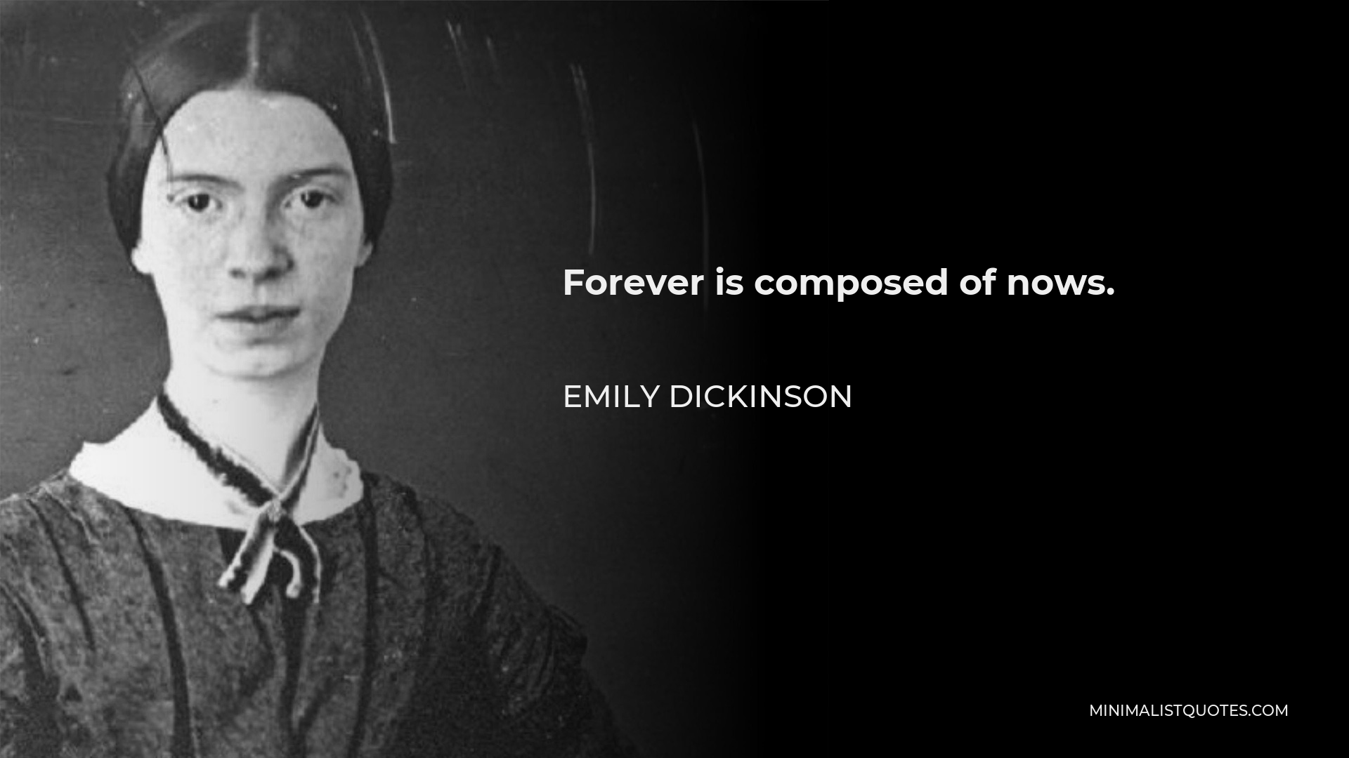 Emily Dickinson Quote - Forever is composed of nows.