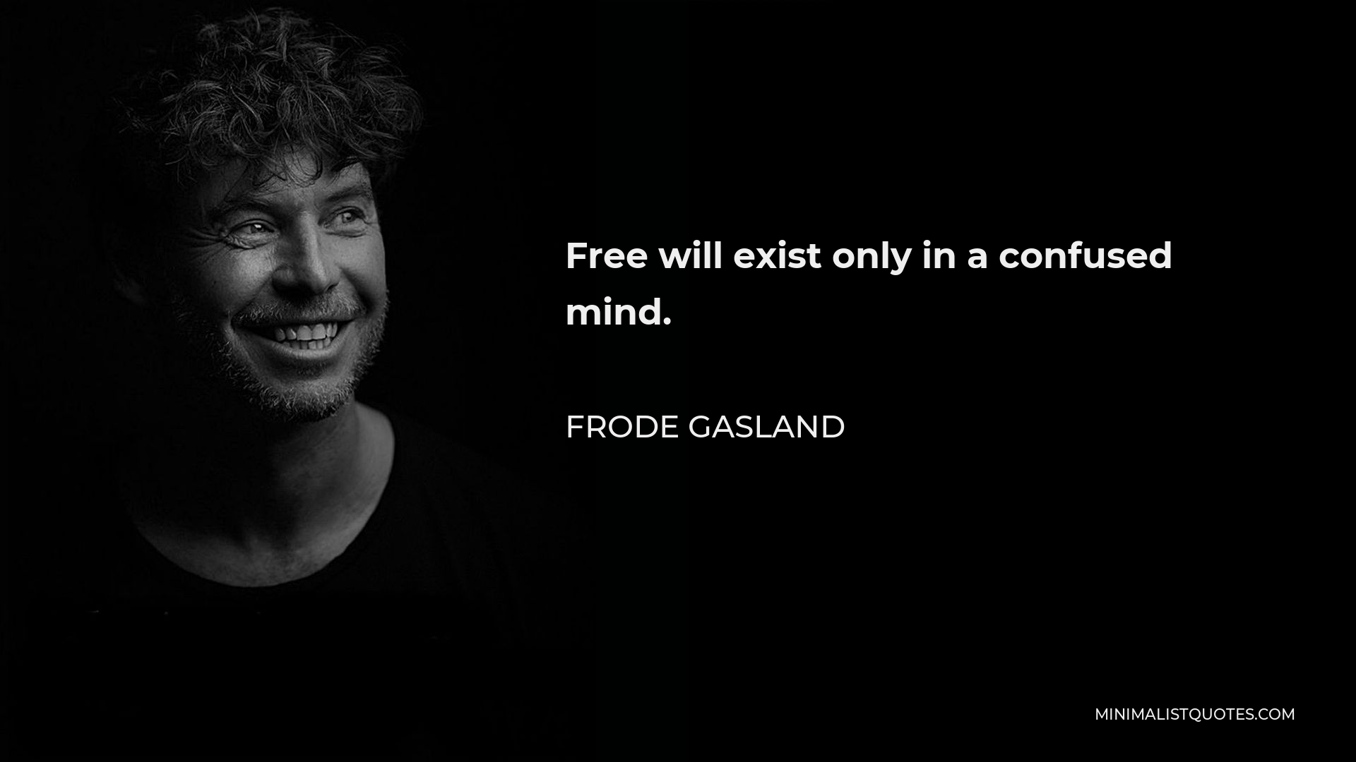 Frode Gasland Quote - Free will exist only in a confused mind.