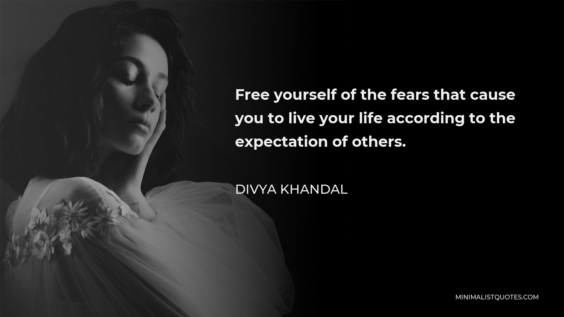 Divya khandal Quote - Free yourself of the fears that cause you to live your life according to the expectation of others.