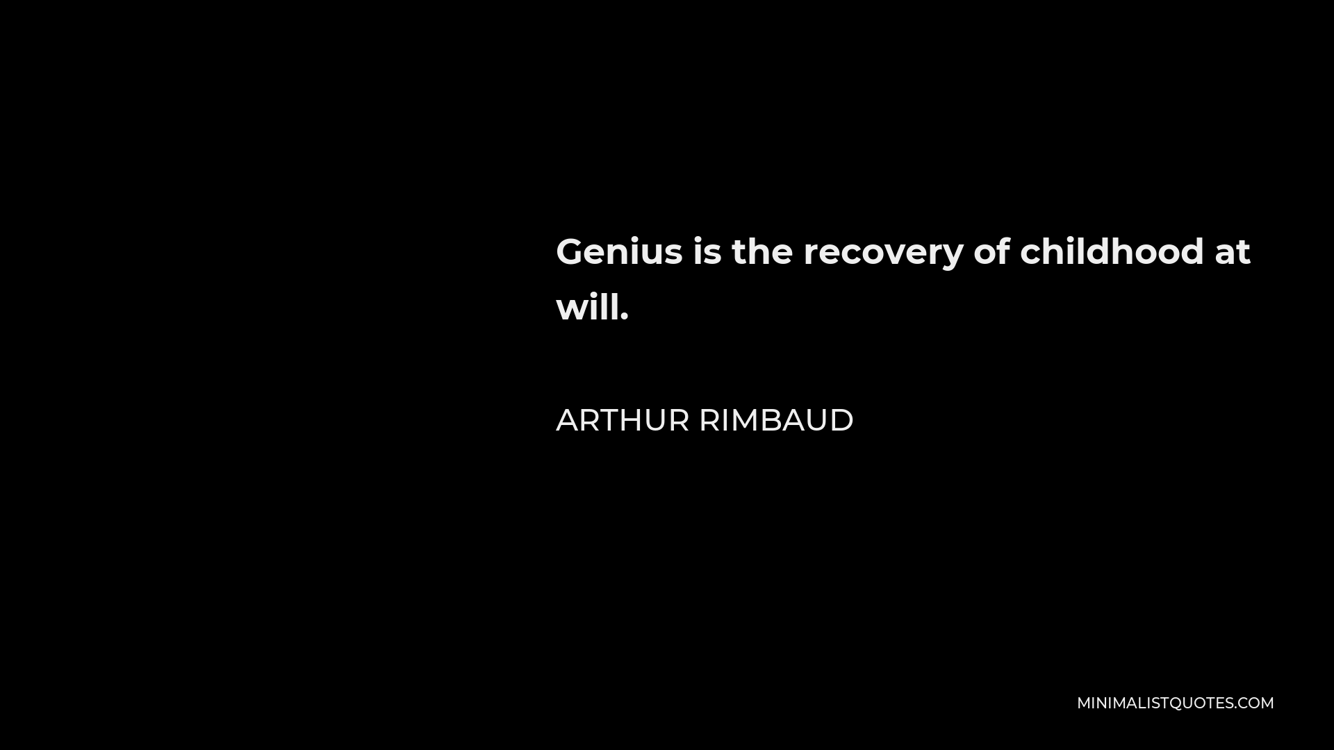 Arthur Rimbaud Quote - Genius is the recovery of childhood at will.