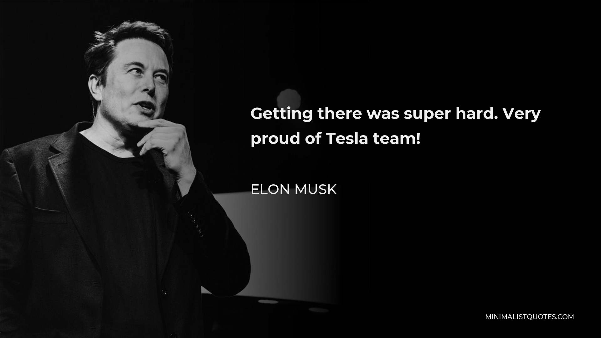 Elon Musk Quote - Getting there was super hard. Very proud of Tesla team!