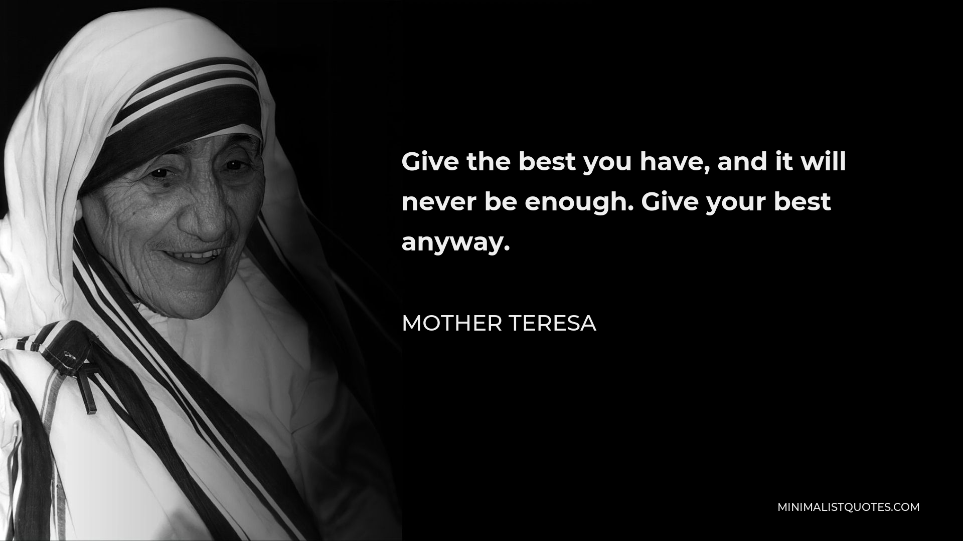 Mother Teresa Quote - Give the best you have, and it will never be enough. Give your best anyway.