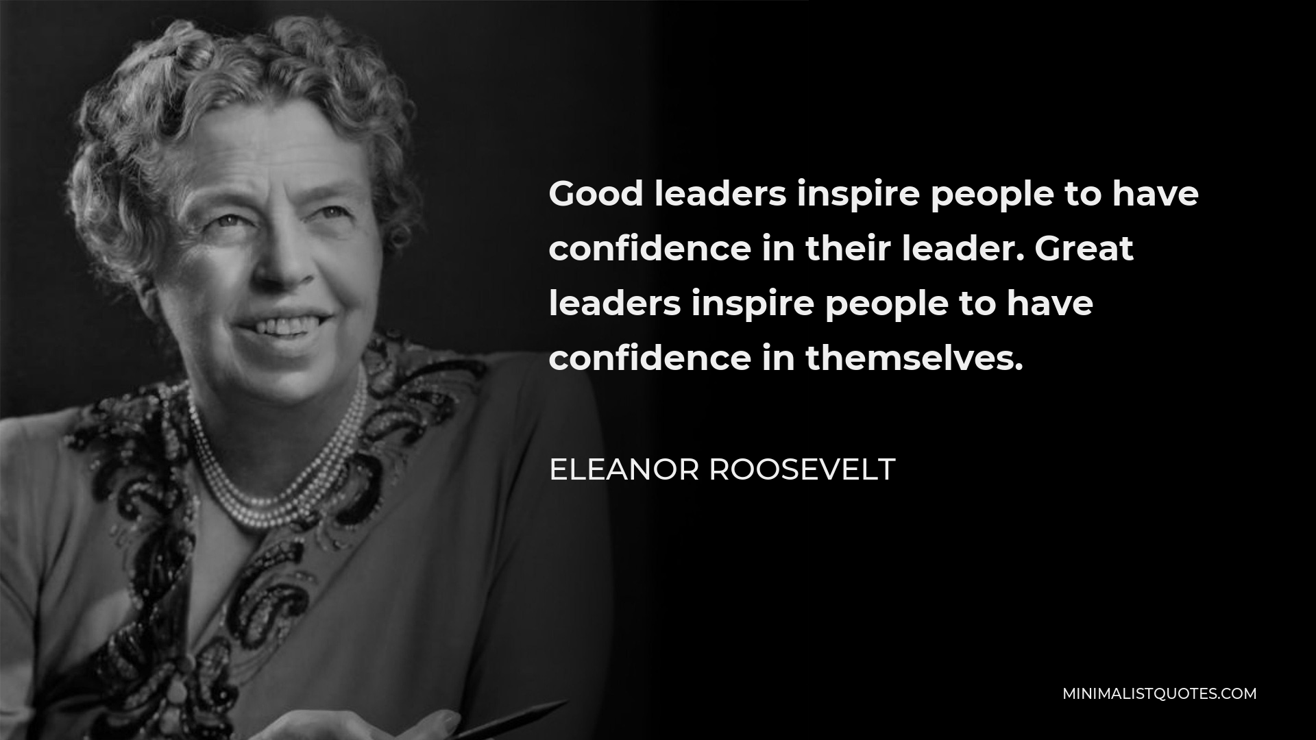 Eleanor Roosevelt Quote - Good leaders inspire people to have confidence in their leader. Great leaders inspire people to have confidence in themselves.