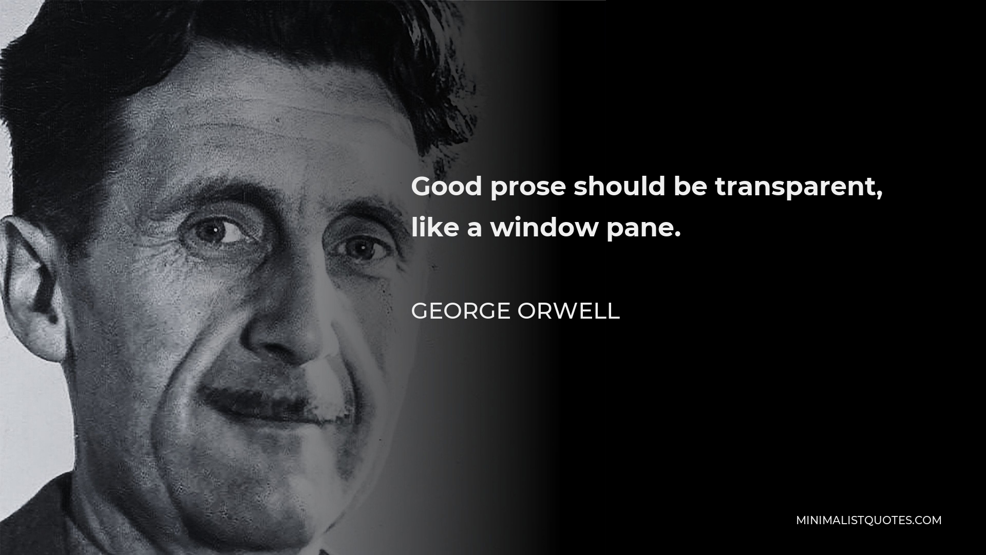 George Orwell Quote - Good prose should be transparent, like a window pane.