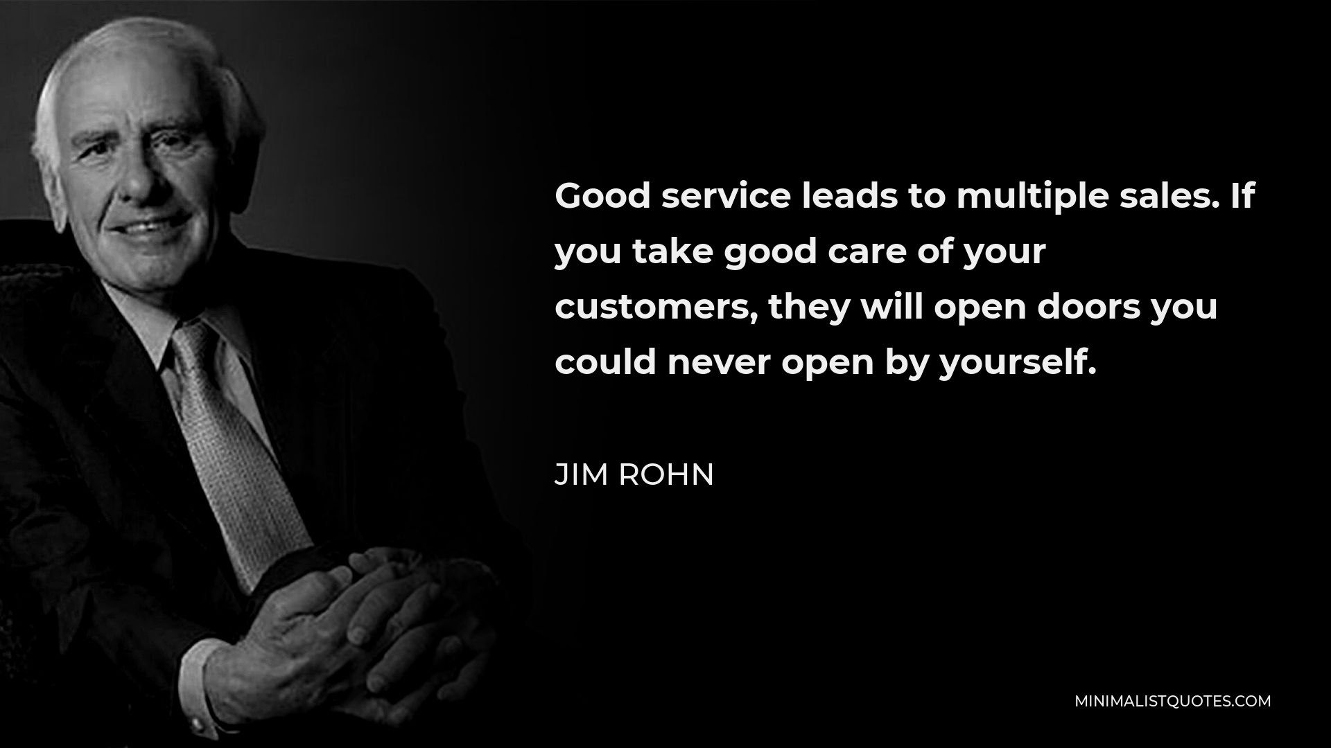 Jim Rohn Quote - Good service leads to multiple sales. If you take good care of your customers, they will open doors you could never open by yourself.