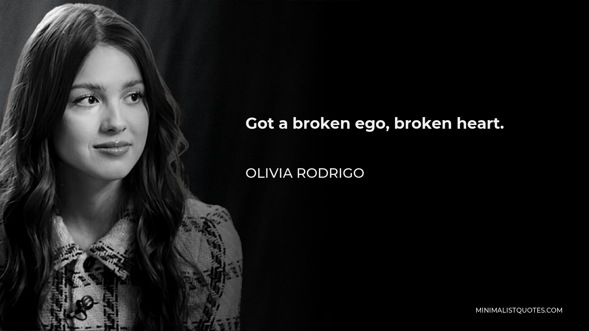 Olivia Rodrigo Quote - Got a broken ego, broken heart.