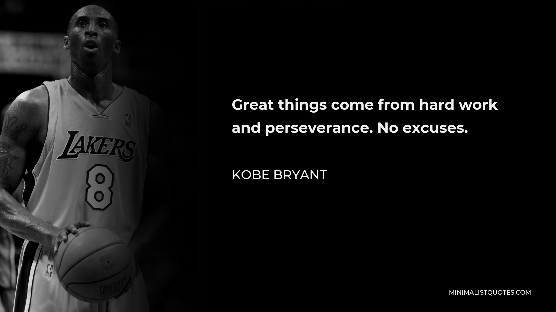 Kobe Bryant Quote: Great things come from hard work and perseverance. No  excuses.