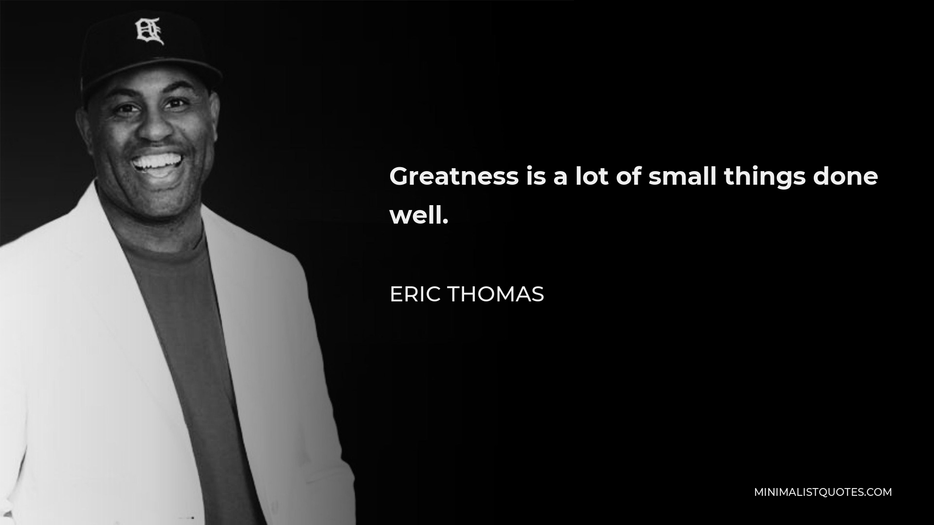 Eric Thomas Quote - Greatness is a lot of small things done well.