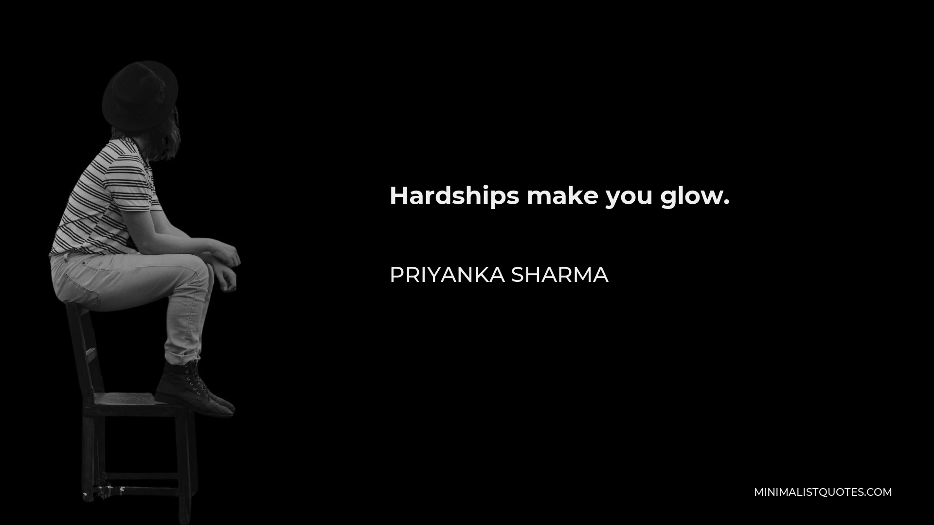 Priyanka Sharma Quote - Hardships make you glow.
