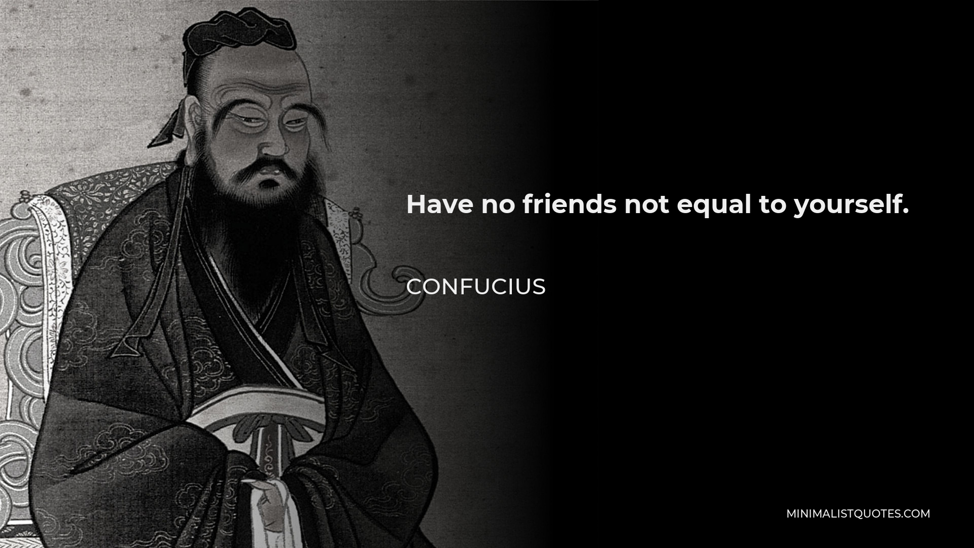 Confucius Quote: Have no friends not equal to yourself.