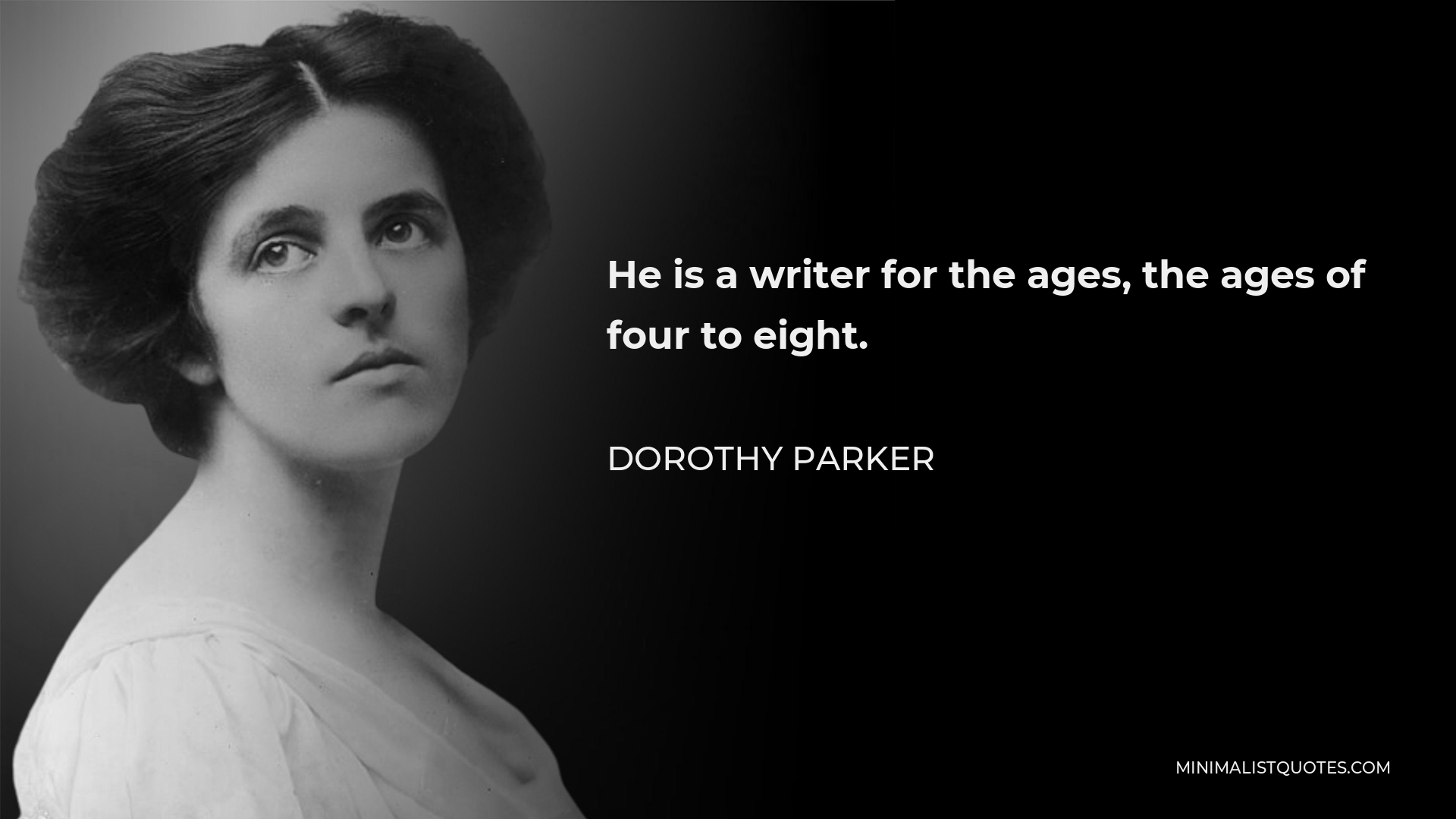 Dorothy Parker Quote - He is a writer for the ages, the ages of four to eight.