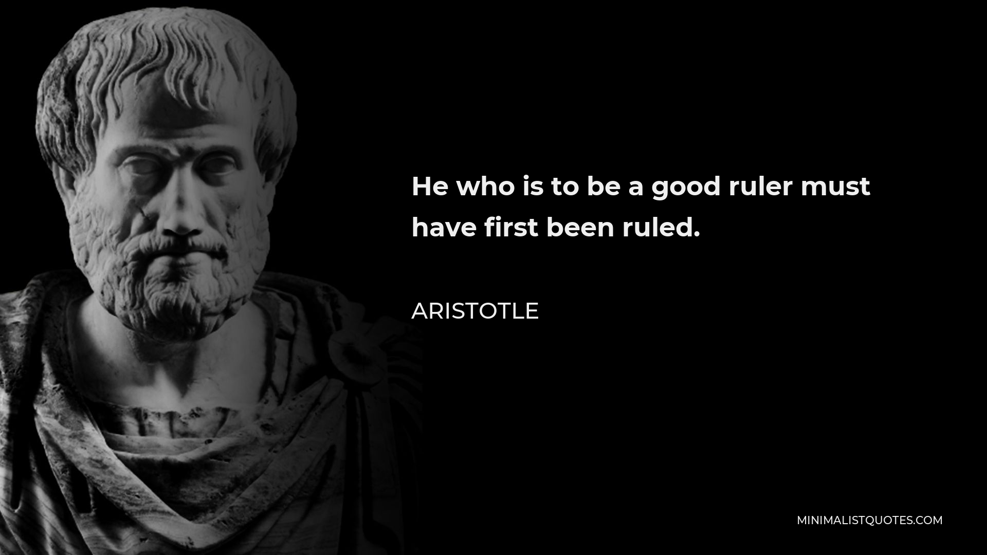 Aristotle Quote - He who is to be a good ruler must have first been ruled.