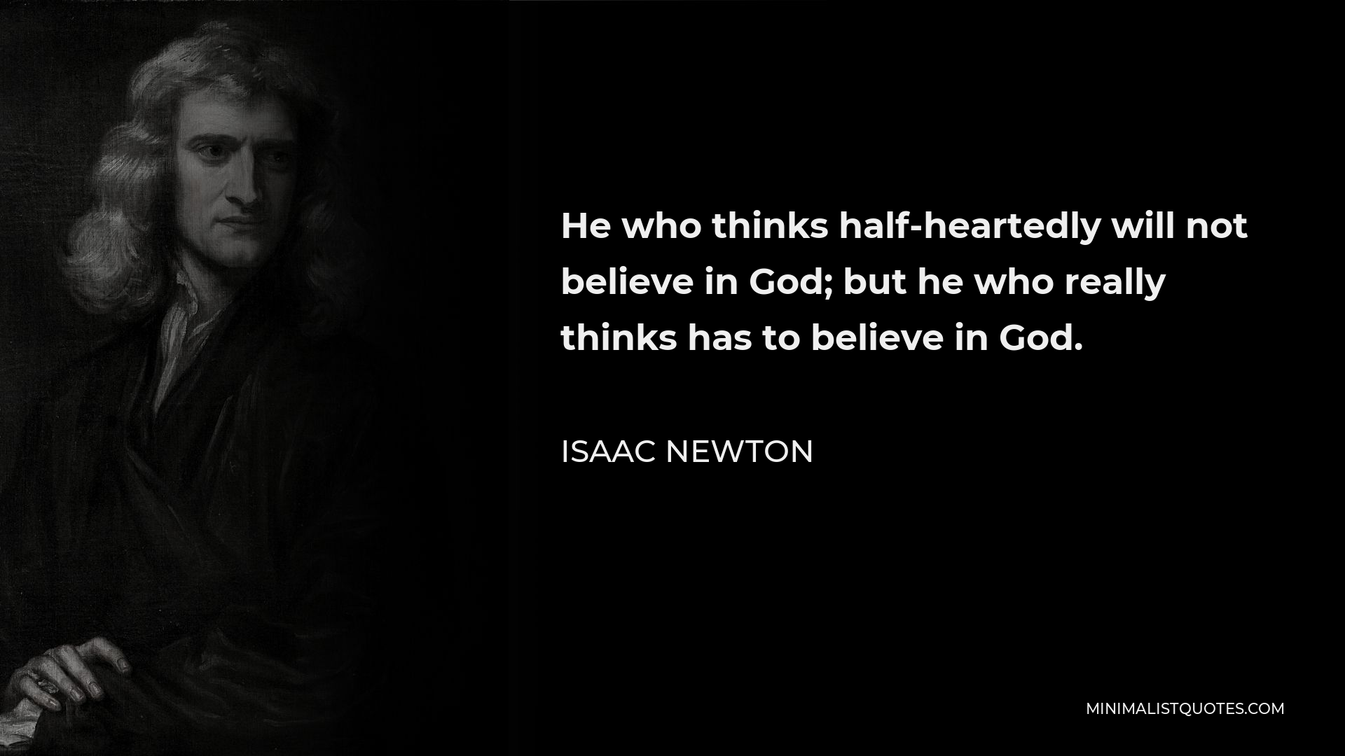 Isaac Newton Quote He Who Thinks Half Heartedly Will Not Believe In God But He Who Really 6123