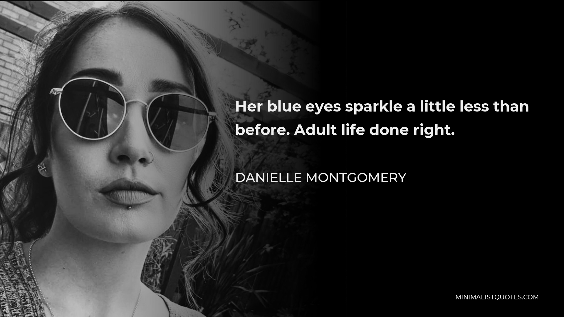 Danielle Montgomery Quote - Her blue eyes sparkle a little less than before. Adult life done right.