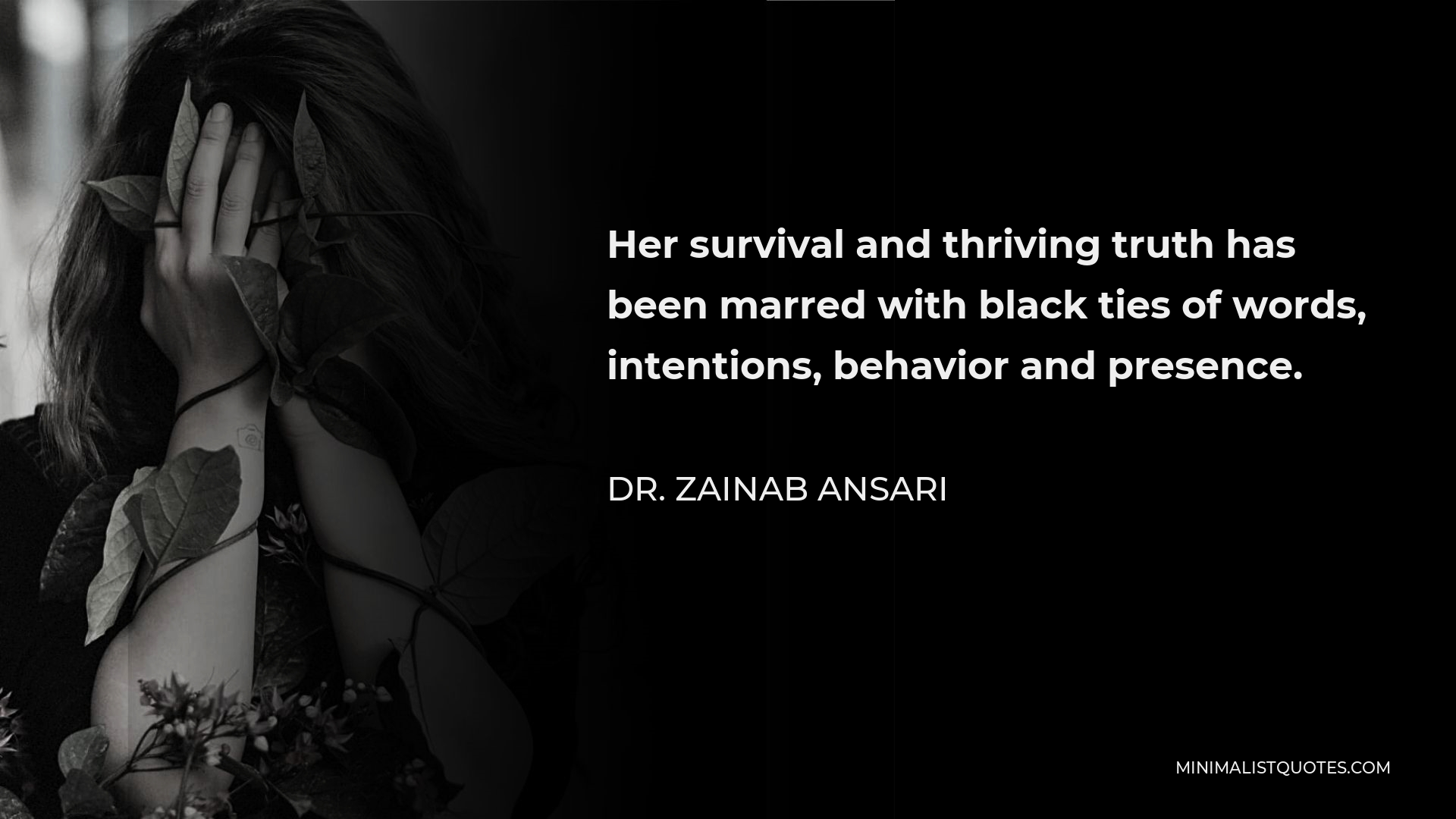 Dr. Zainab Ansari Quote - Her survival and thriving truth has been marred with black ties of words, intentions, behavior and presence.