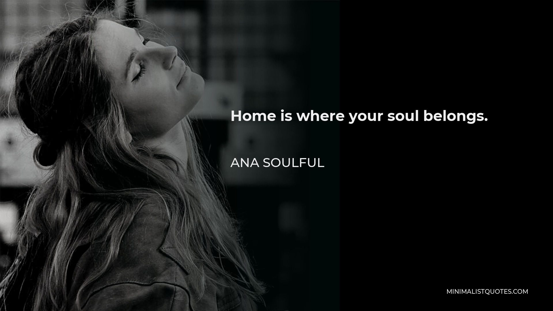 Ana Soulful Quote - Home is where your soul belongs.