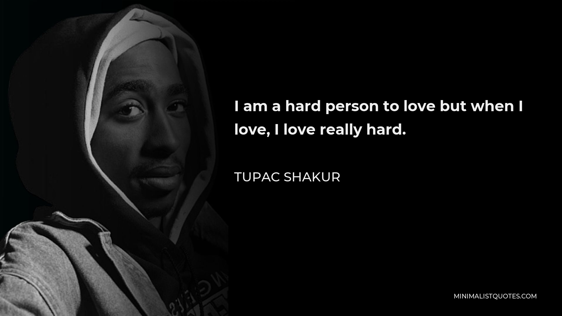 Tupac Shakur Quote: “I am a hard person to love but when I love, I love