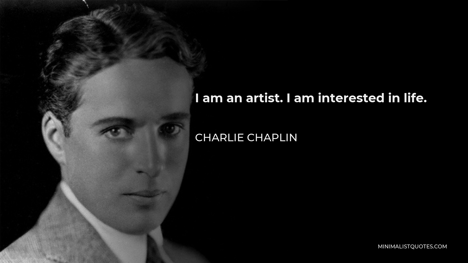 Charlie Chaplin Quote - I am an artist. I am interested in life.