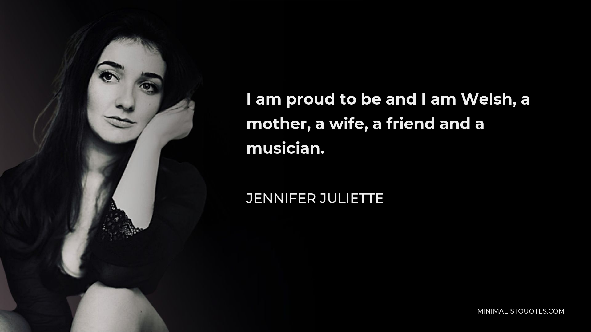 Jennifer Juliette Quote - I am proud to be and I am Welsh, a mother, a wife, a friend and a musician.