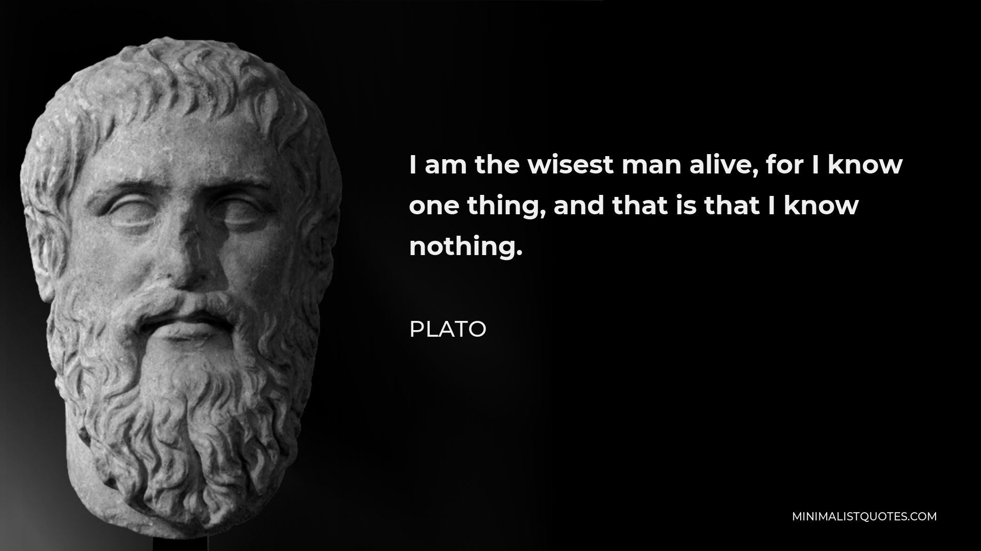 Plato Quote - I am the wisest man alive, for I know one thing, and that is that I know nothing.
