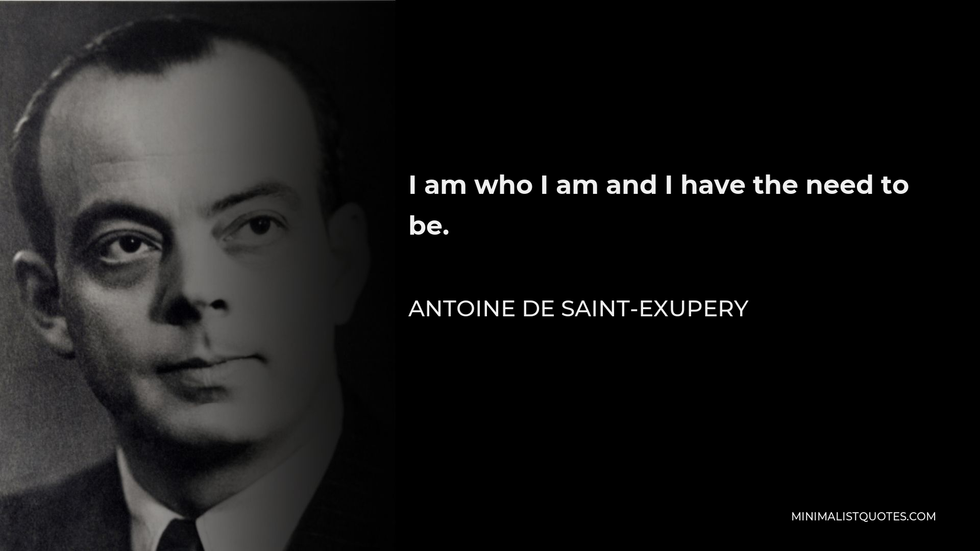 Antoine de Saint-Exupery Quote - I am who I am and I have the need to be.