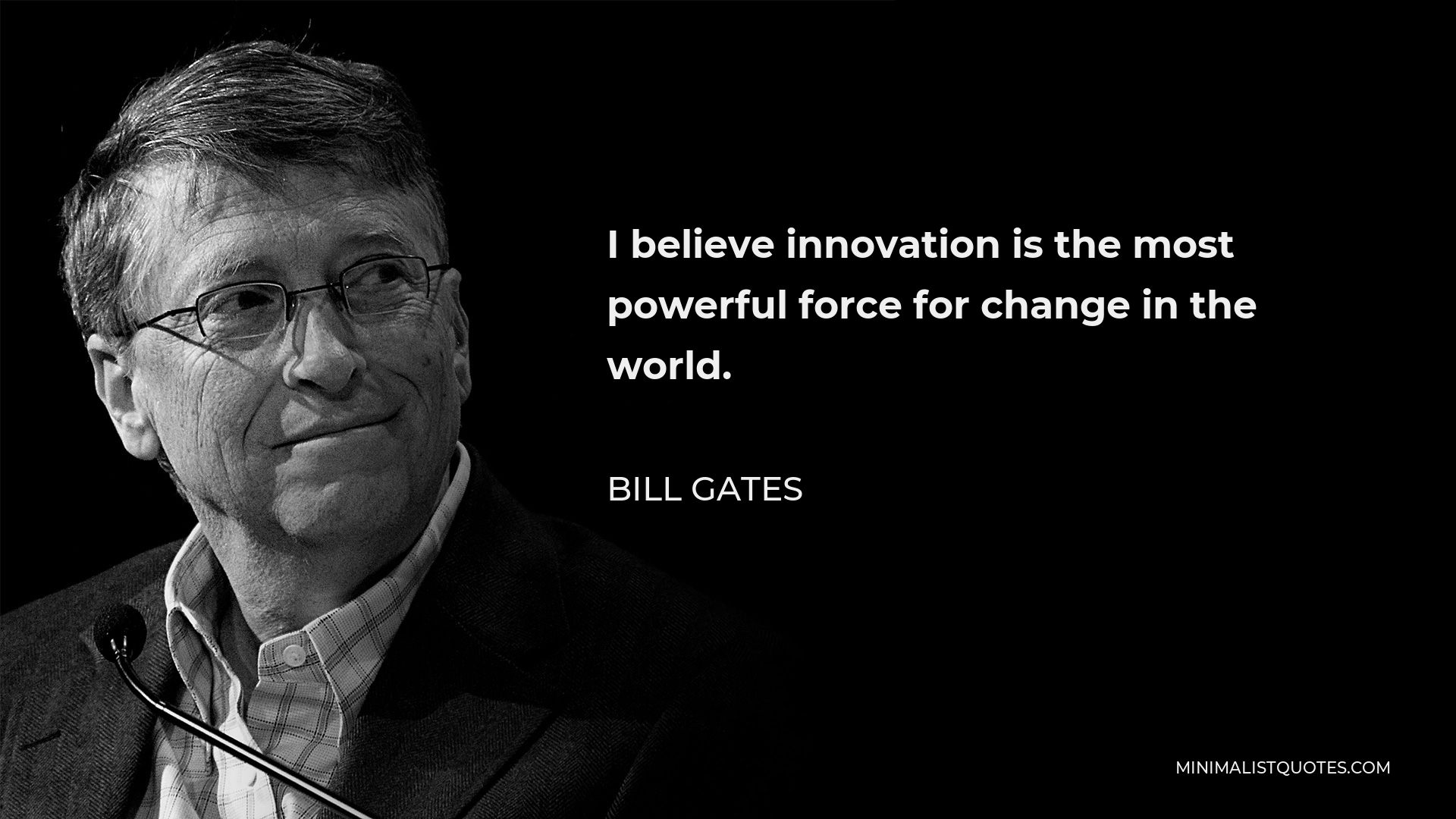 Bill Gates Quote - I believe innovation is the most powerful force for change in the world.