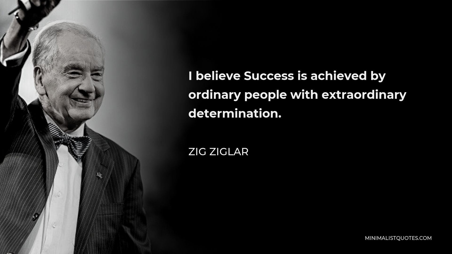 Zig Ziglar Quote - I believe Success is achieved by ordinary people with extraordinary determination.