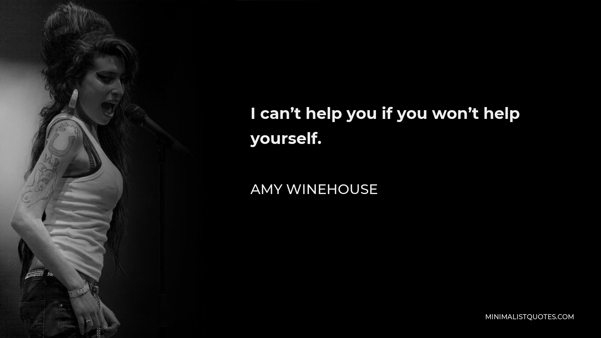 Amy Winehouse Quote - I can’t help you if you won’t help yourself.