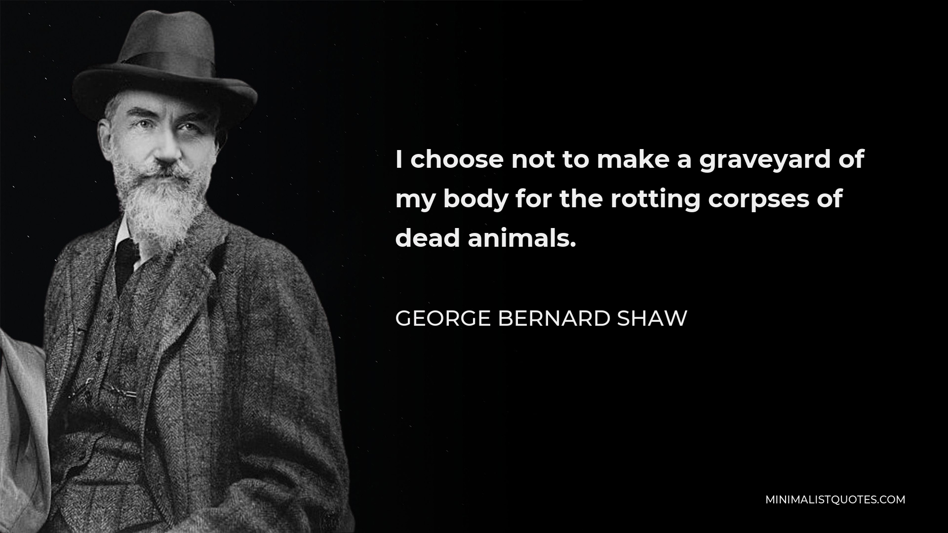 George Bernard Shaw Quote - I choose not to make a graveyard of my body for the rotting corpses of dead animals.