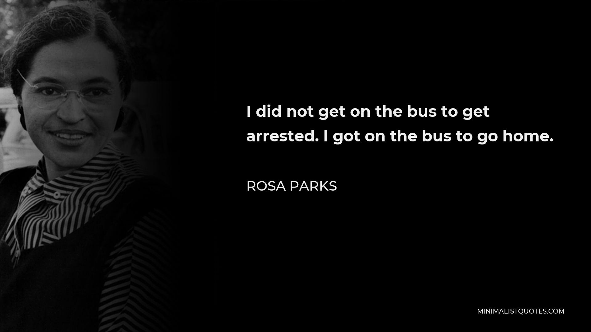 Rosa Parks Quote - I did not get on the bus to get arrested. I got on the bus to go home.