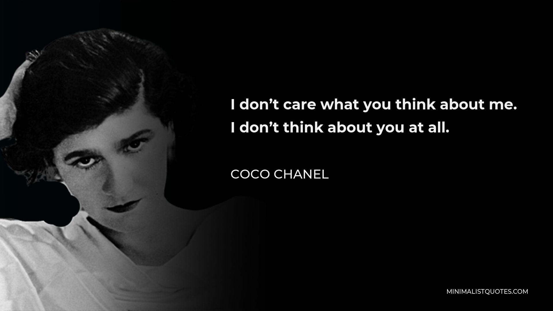 Coco Chanel Quote - I don’t care what you think about me. I don’t think about you at all.