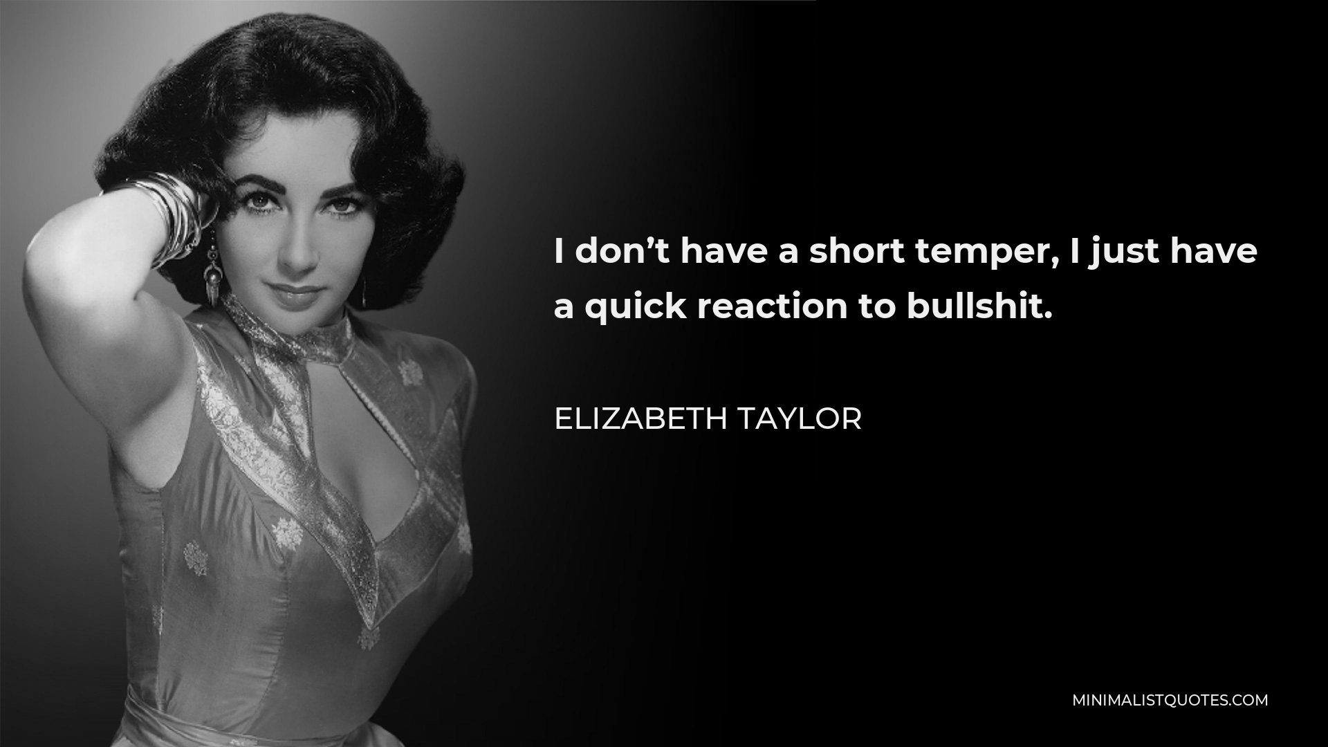 Elizabeth Taylor Quote - I don’t have a short temper, I just have a quick reaction to bullshit.