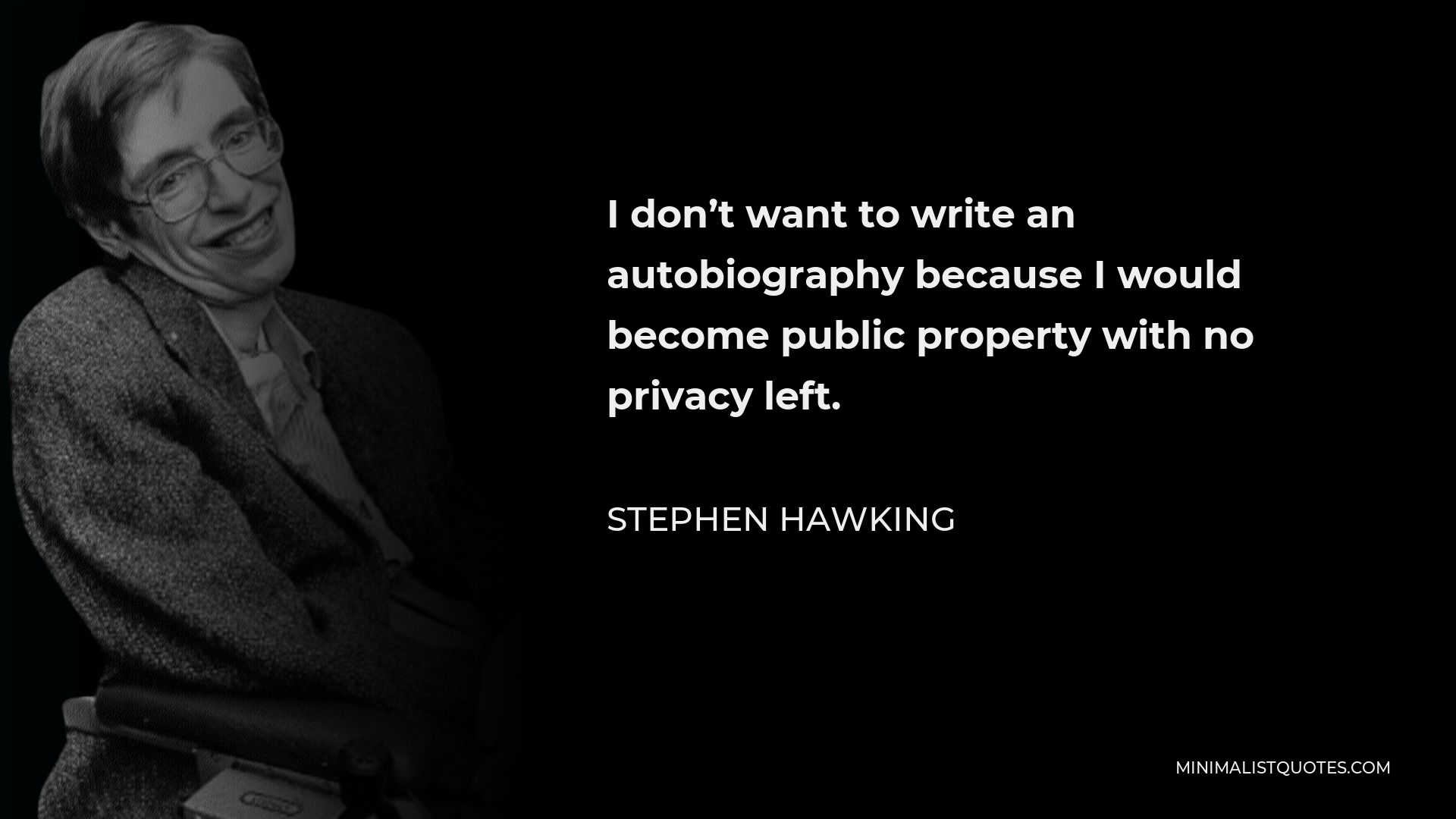 Stephen Hawking Quote - I don’t want to write an autobiography because I would become public property with no privacy left.