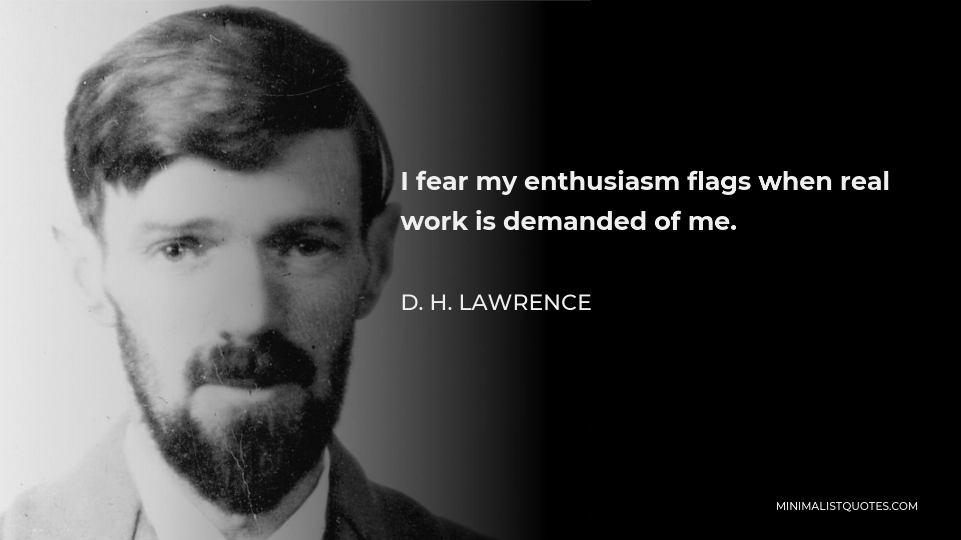 D. H. Lawrence Quote - I fear my enthusiasm flags when real work is demanded of me.