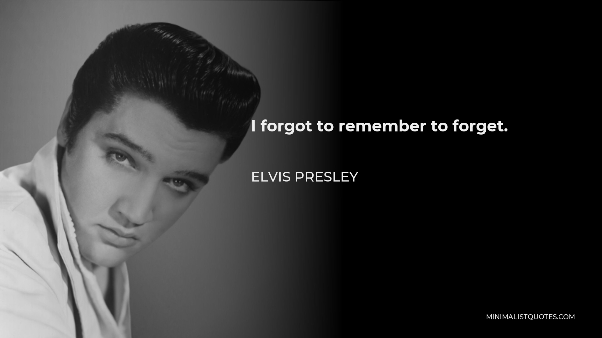 Elvis Presley Quote: I forgot to remember to forget.